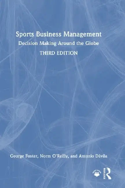 Sports Business Management: Decision Making Around the Globe by George Foster, Norm O'Reilly, Antonio Dávila