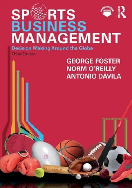 Sports Business Management: Decision Making Around the Globe by George Foster, Norm O'Reilly, Antonio Dávila