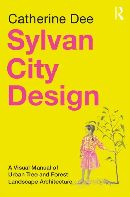 Sylvan City Design: A Visual Manual of Urban Tree and Forest Landscape Architecture by Catherine Dee