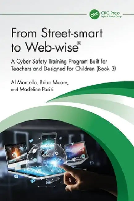 From Street-Smart to Web-Wise(r): A Cyber Safety Training Program Built for Teachers and Designed for Children (Book 3) by Al Marcella