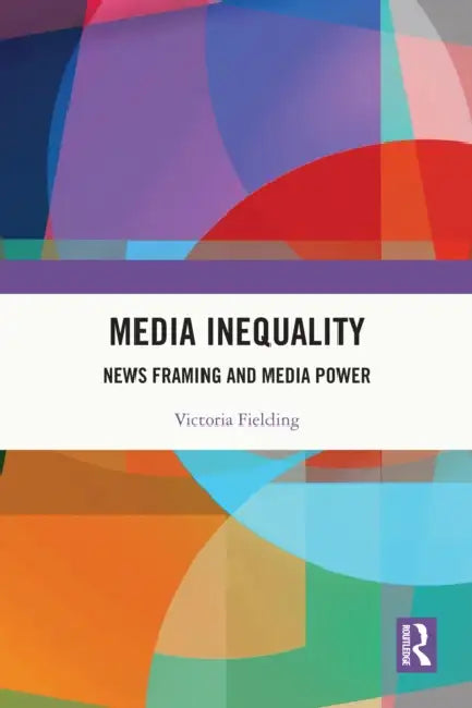 Media Inequality: News Framing and Media Power by Victoria Fielding