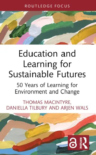 Education and Learning for Sustainable Futures: 50 Years of Learning for Environment and Change by Thomas MacIntyre, Daniella Tilbury, Arjen Wals