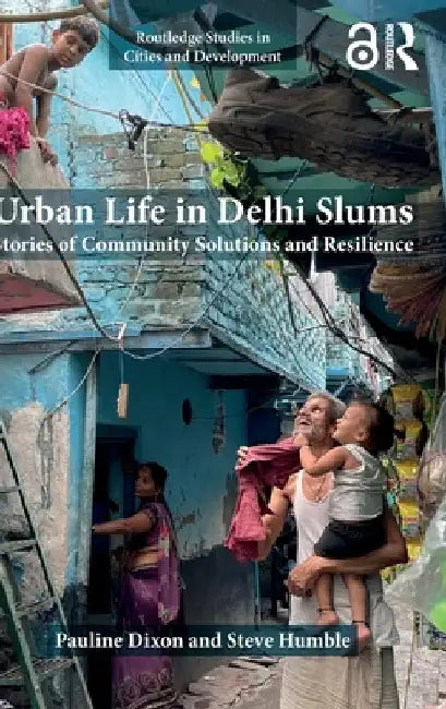 Urban Life in Delhi Slums: Stories of Community Solutions and Resilience by Pauline Dixon