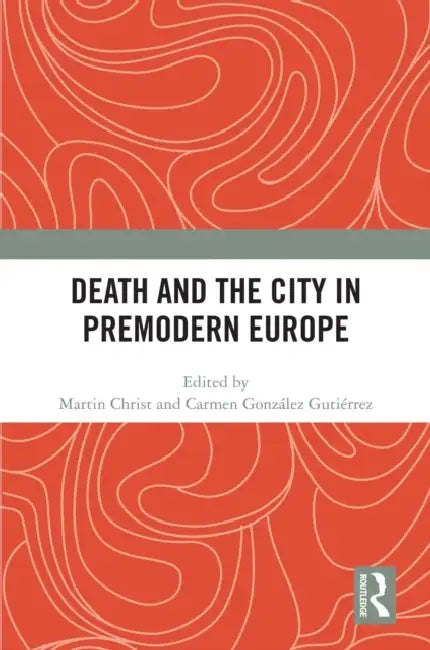 Death and the City in Premodern Europe by Martin Christ