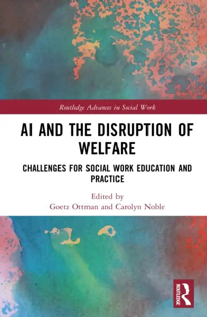 AI and the Disruption of Welfare: Challenges for Social Work Education and Practice by Goetz Ottmann, Carolyn Noble