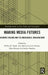 Making Media Futures: Machine Visions and Technological Imaginations by Phillip H. Roth