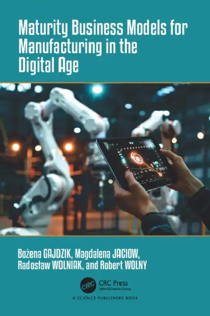 Maturity Business Models for Manufacturing in the Digital Age by Gajdzik Bozena