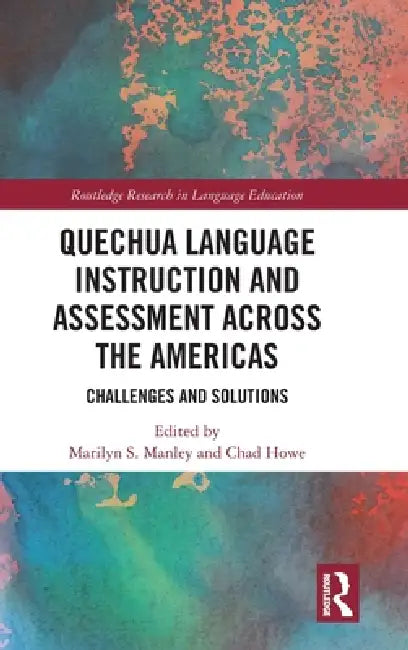 Quechua Language Instruction and Assessment Across the Americas: Challenges and Solutions by Marilyn S. Manley, Chad Howe
