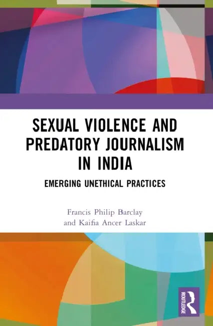Sexual Violence and Predatory Journalism in India: Emerging Unethical Practices by Francis Philip Barclay, Kaifia Ancer Laskar