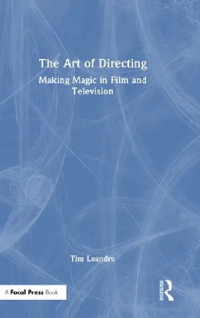 The Art of Directing: Making Magic in Film and Television by Tim Leandro