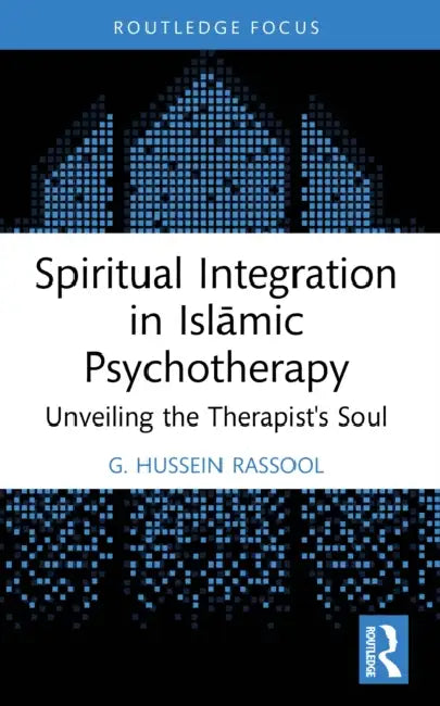 Spiritual Integration in Islāmic Psychotherapy: Unveiling the Therapist's Soul by G. Hussein Rassool
