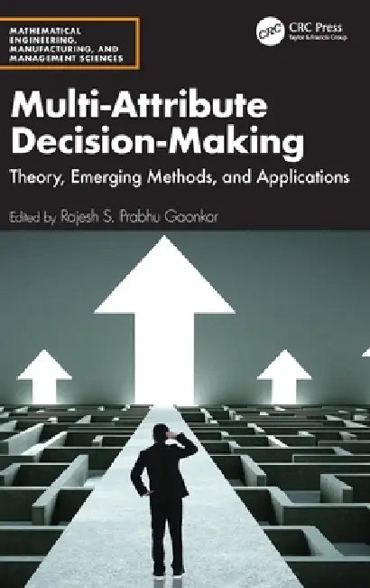 Multi-Attribute Decision-Making: Theory, Emerging Methods, and Applications by Rajesh S. Prabhu Gaonkar