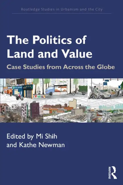 The Politics of Land and Value: Case Studies from Across the Globe by Mi Shih, Kathe Newman