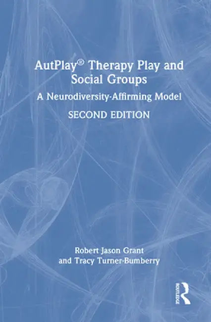 Autplay(r) Therapy Play and Social Groups: A Neurodiversity-Affirming Model by Robert Jason Grant