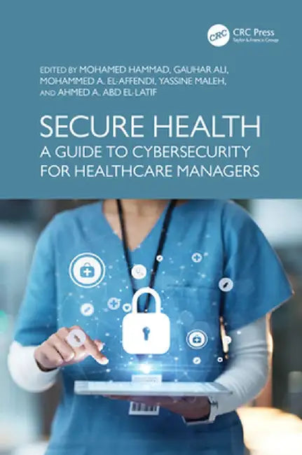 Secure Health: A Guide to Cybersecurity for Healthcare Managers by Mohamed Hammad