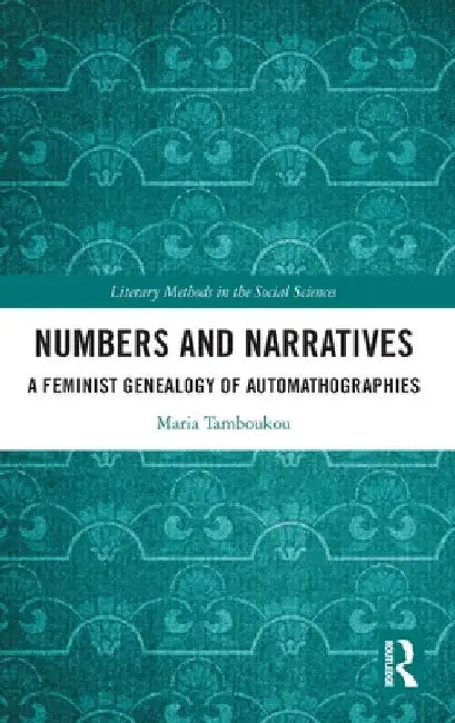 Numbers and Narratives: A Feminist Genealogy of Automathographies by Maria Tamboukou