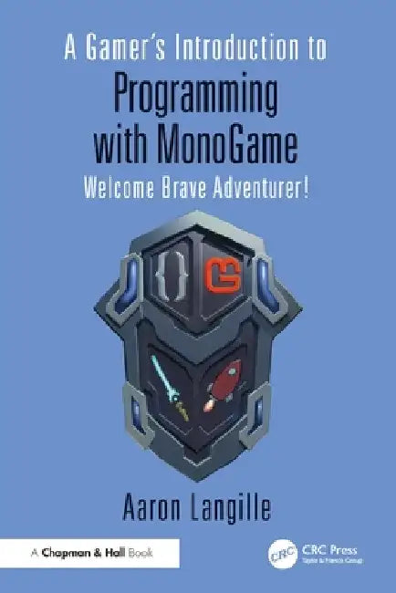 A Gamer's Introduction to Programming with Monogame: Welcome Brave Adventurer! by Aaron Langille