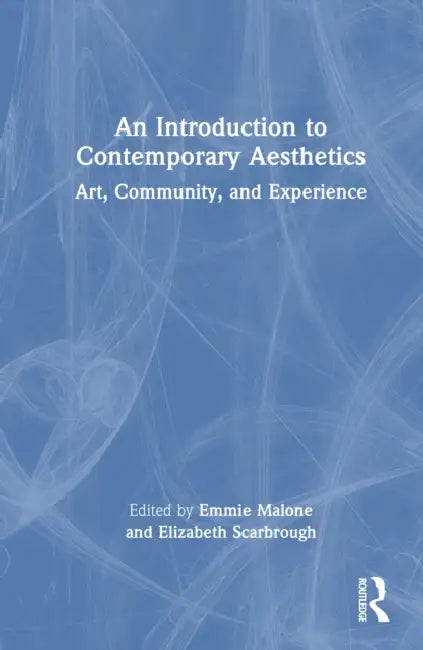 An Introduction to Contemporary Aesthetics: Art, Community, and Experience by Emmie Malone, Elizabeth Scarbrough