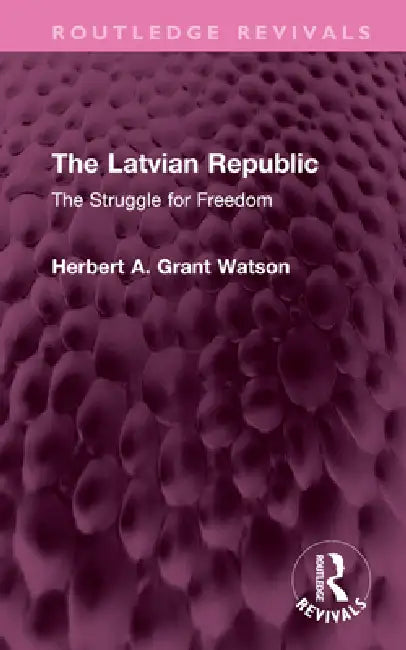 The Latvian Republic: The Struggle for Freedom by Herbert A. Grant Watson