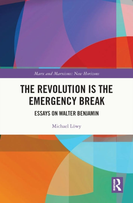 The Revolution Is the Emergency Break: Essays on Walter Benjamin by Michael Löwy