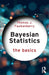 Bayesian Statistics: The Basics by Thomas J. Faulkenberry