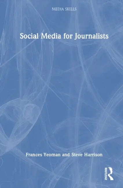 Social Media for Journalists by Frances Yeoman, Steve Harrison
