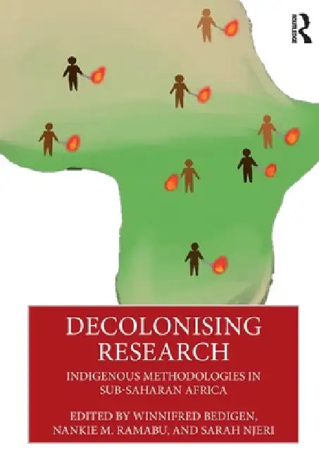 Decolonising Research: Indigenous Methodologies in Sub-Saharan Africa by Winnifred Bedigen, Nankie M. Ramabu, Sarah Njeri