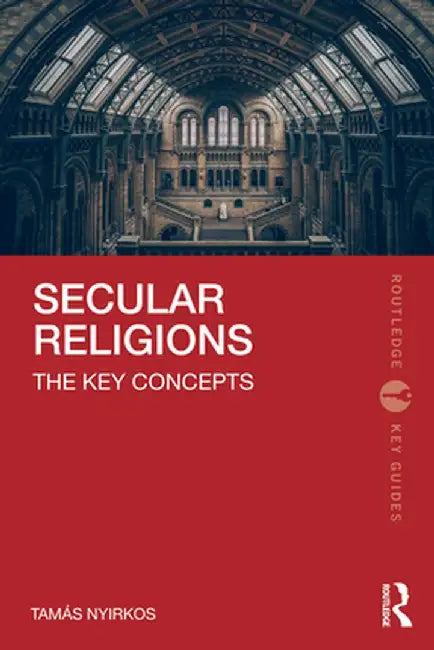 Secular Religions: The Key Concepts by Tamás Nyirkos