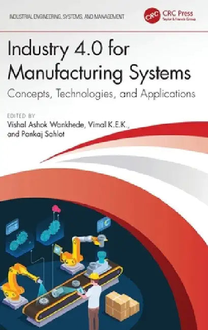 Industry 4.0 for Manufacturing Systems: Concepts, Technologies, and Applications by Vishal Ashok Wankhede