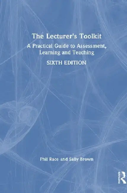The Lecturer's Toolkit: A Practical Guide to Assessment, Learning and Teaching by Phil Race