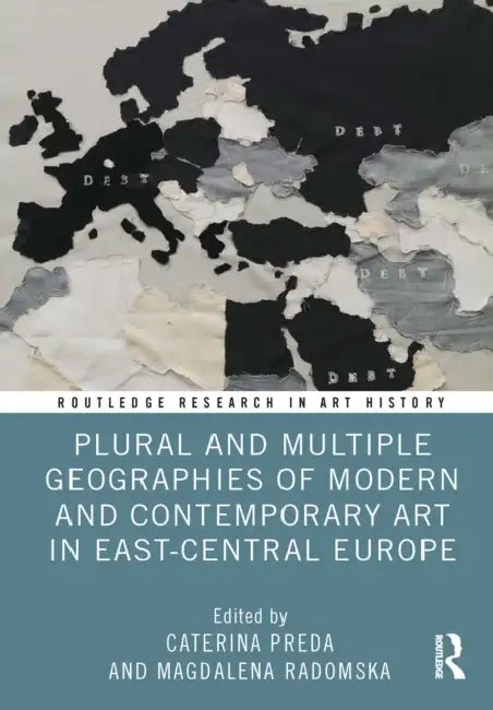 Plural and Multiple Geographies of Modern and Contemporary Art in East-Central Europe by Caterina Preda