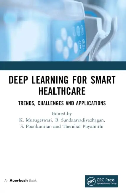 Deep Learning for Smart Healthcare: Trends, Challenges and Applications by K. Murugeswari, B. Sundaravadivazhagan, S. Poonkuntran