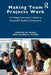 Making Team Projects Work: A College Instructor's Guide to Successful Student Groupwork by Timothy M. Franz