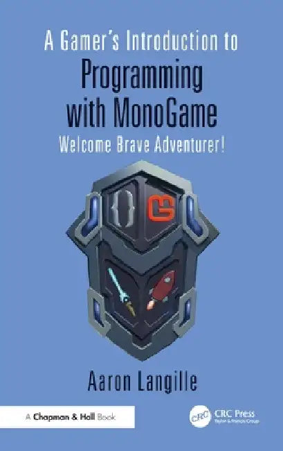 A Gamer's Introduction to Programming with Monogame: Welcome Brave Adventurer! by Aaron Langille