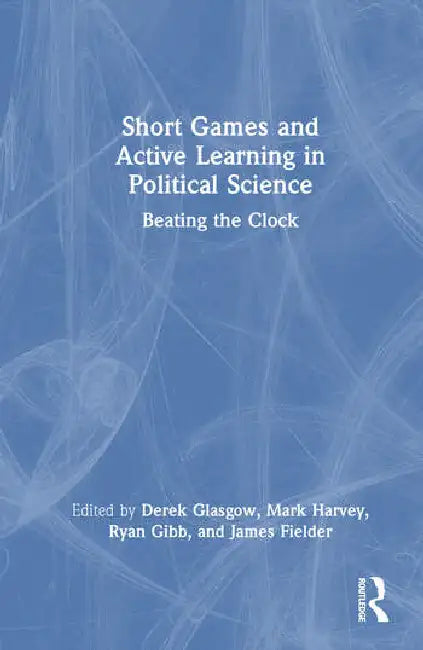 Short Games and Active Learning in Political Science: Beating the Clock by Glasgow Derek