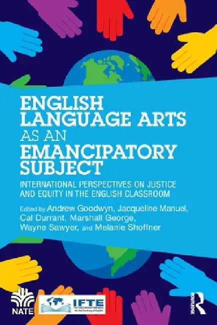 English Language Arts as an Emancipatory Subject: International Perspectives on Justice and Equity in the English Classroom by Andrew Goodwyn