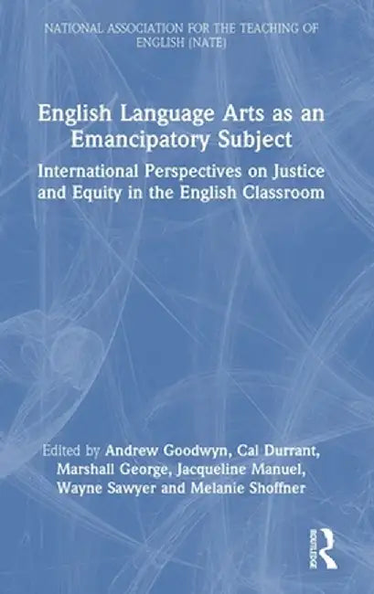 English Language Arts as an Emancipatory Subject: International Perspectives on Justice and Equity in the English Classroom by Andrew Goodwyn