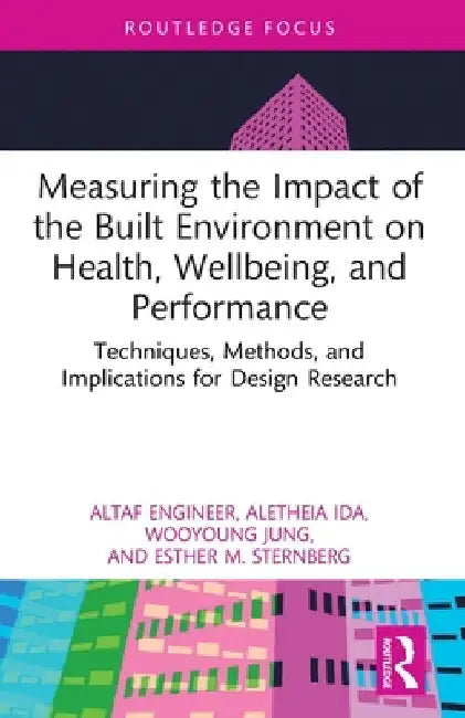Measuring the Impact of the Built Environment on Health, Wellbeing, and Performance: Techniques, Methods, and Implications for Design Research by Altaf Engineer