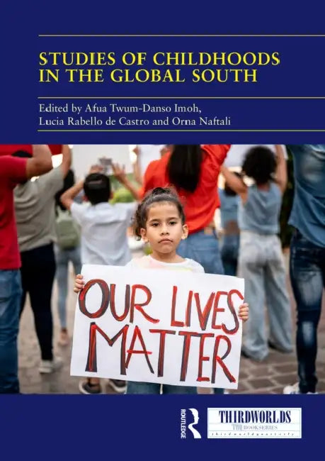 Studies of Childhoods in the Global South: Towards an Epistemic Turn in Transnational Childhood Research? by Afua Twum-Danso Imoh, Lucia Rabello de Castro, Orna Naftali