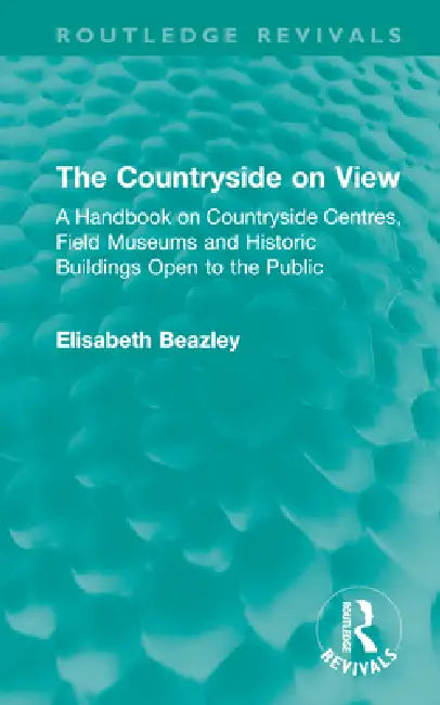 The Countryside on View: A Handbook on Countryside Centres, Field Museums and Historic Buildings Open to the Public by Elisabeth Beazley
