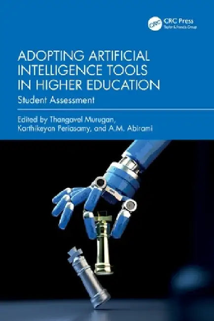 Adopting Artificial Intelligence Tools in Higher Education: Student Assessment by Thangavel Murugan