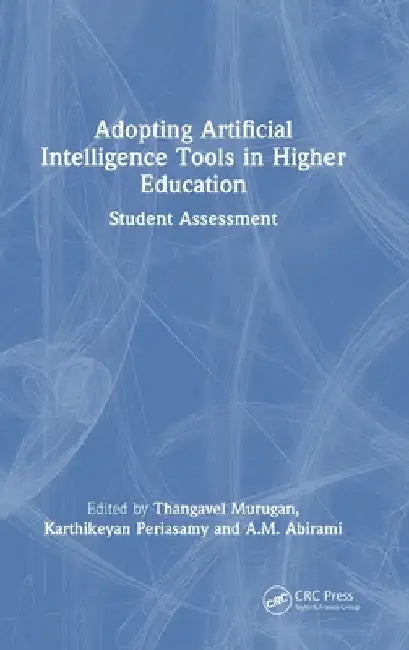 Adopting Artificial Intelligence Tools in Higher Education: Student Assessment by Thangavel Murugan