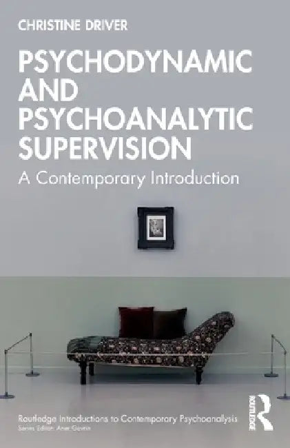 Psychodynamic and Psychoanalytic Supervision: A Contemporary Introduction by Christine Driver