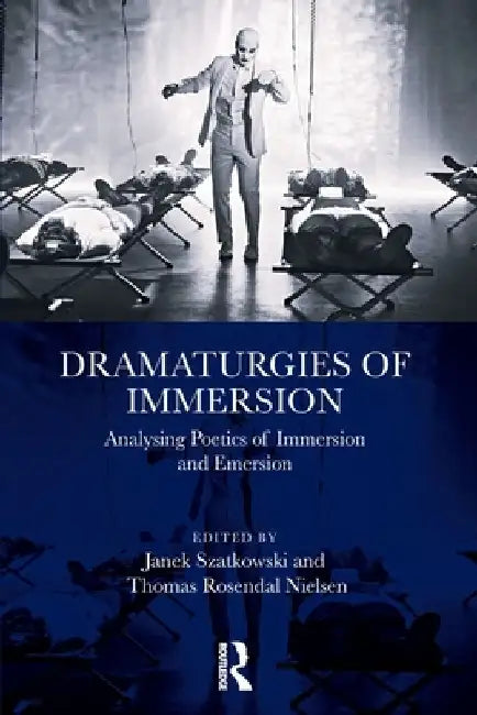 Dramaturgies of Immersion: Analysing Poetics of Immersion and Emersion by Janek Szatkowski