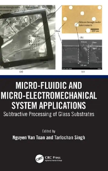 Micro-Fluidic and Micro-Electromechanical System Applications: Subtractive Processing of Glass Substrates by Nguyen Van Toan, Tarlochan Singh
