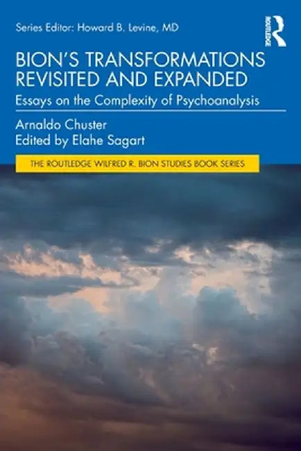 Bion's Transformations Revisited and Expanded: Essays on the Complexity of Psychoanalysis by Arnaldo Chuster