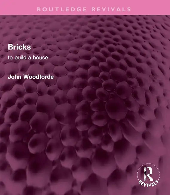 Bricks: To Build a House by John Woodforde
