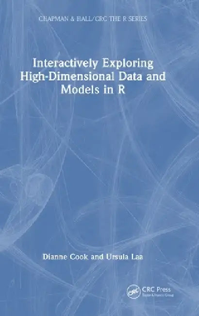 Interactively Exploring High-Dimensional Data and Models in R by Dianne Cook, Ursula Laa