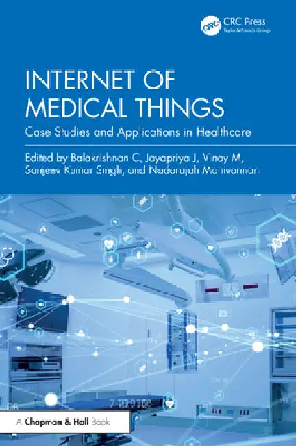 Internet of Medical Things: Case Studies and Applications in Healthcare by Balakrishnan C