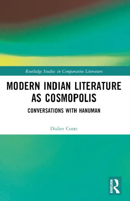 Modern Indian Literature as Cosmopolis: Conversations with Hanuman by Didier Coste